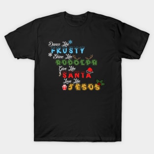 dance like frosty, shine like rudolph, give like santa and love like jesus - Festive Christmas T-Shirt for Spreading Joy T-Shirt